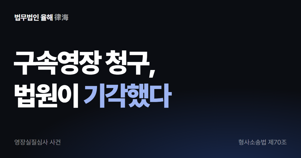 구속영장 청구 기각, 영장실질심사에서 법원이 본 것 — 부산형사변호사