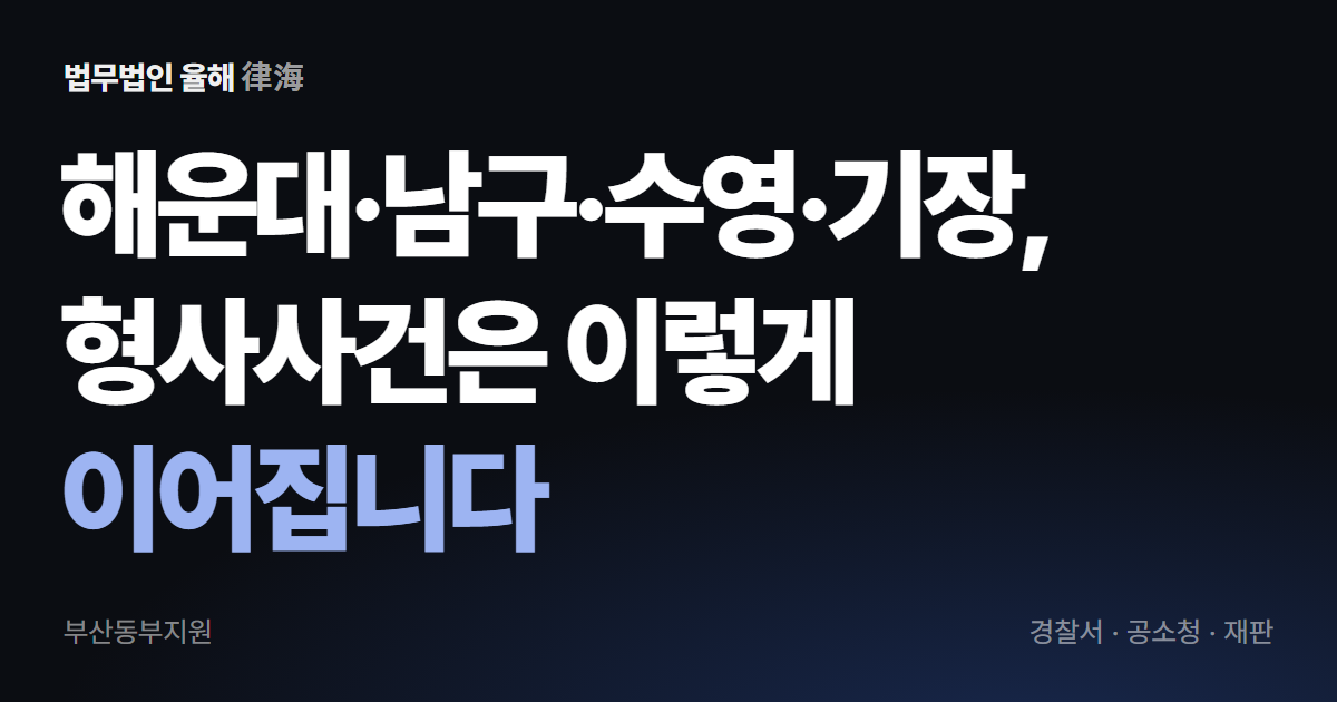 부산동부지원 관할 형사사건, 경찰서에서 재판까지의 순서 — 부산형사변호사